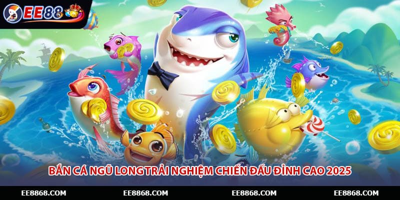 Bắn Cá Ngũ Long Trải Nghiệm Chiến Đấu Đỉnh Cao 2025