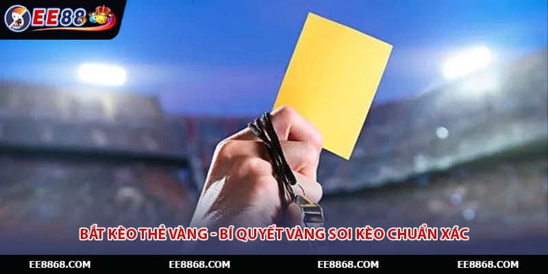 Bắt Kèo Thẻ Vàng - Bí Quyết Vàng Soi Kèo Chuẩn Xác