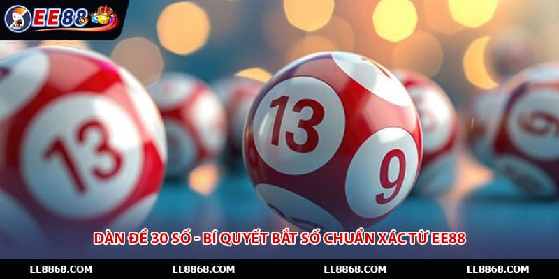Dàn Đề 30 Số - Bí Quyết Bắt Số Chuẩn Xác Từ EE88
